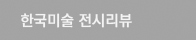 한국미술 전시리뷰